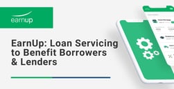 EarnUp Intelligently Automates Loan Servicing to the Benefit of Homeowners and Lenders
