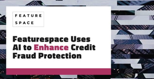 Featurespace Uses AI to Enhance Credit Fraud Protection