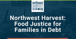 Northwest Harvest Offers Meal Access and Food Justice for Homeless Populations and and Families in Debt