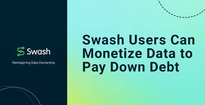 Swash Users Can Monetize Data To Pay Down Debt Swash Users Can Monetize Data To Pay Down Debt