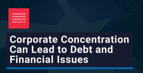 Corporate Concentration Can Lead to Debt and Other Financial Issues for Small Businesses and Consumers