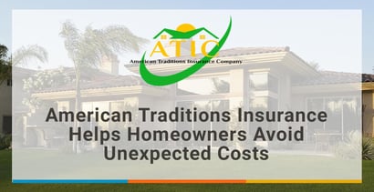 American Traditions Insurance Helps Homeowners Avoid Unexpected Costs American Traditions Insurance Helps Homeowners Avoid Unexpected Costs