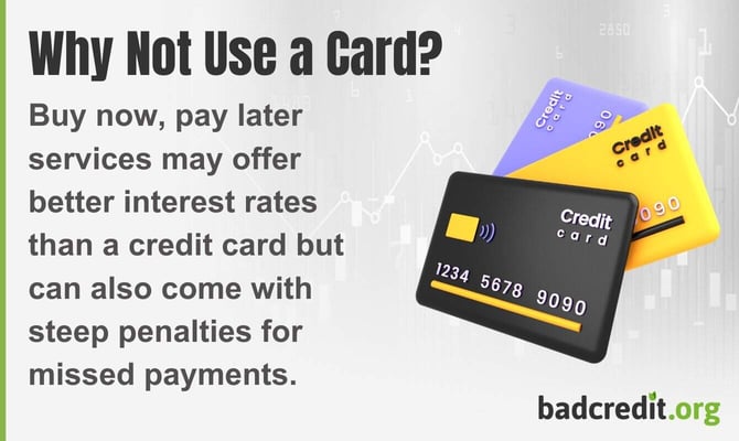 Why Not Use a Card
Buy now, pay later services may offer better interest rates than a credit card but can also come with steep penalties for missed payments. Why Not Use a Card
Buy now, pay later services may offer better interest rates than a credit card but can also come with steep penalties for missed payments.