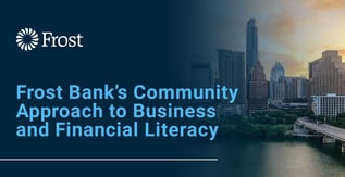 Frost Bank’s Community Approach to Business and Financial Literacy