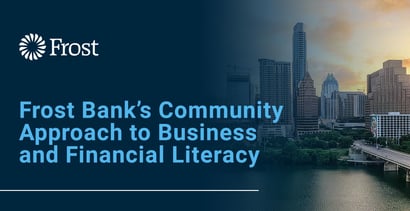 Frost Banks Community Approach To Business And Financial Literacy