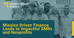 Mission Driven Finance Lends to Impactful SMBs and Nonprofits