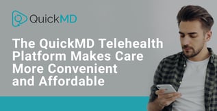 The QuickMD Telehealth Platform Makes Care Convenient and Affordable
