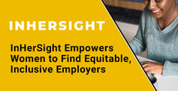 InHerSight Empowers Women to Find Equitable Employers and Inclusive Workplaces