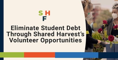 Eliminate Student Debt Through Shared Harvests Volunteer Opportunities