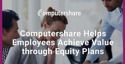 Computershare Helps Companies Achieve Max Value Through Equity Plans Computershare Helps Companies Achieve Max Value Through Equity Plans
