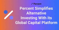 Percent Simplifies Alternative Investing With its Accessible and Global Capital Platform
