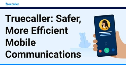Truecaller Enables Safer More Efficient Mobile Communication Truecaller Enables Safer More Efficient Mobile Communication