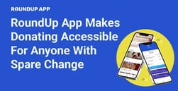 RoundUp App Makes Nonprofit Donations Easy and Accessible For Anyone With Spare Change to Give