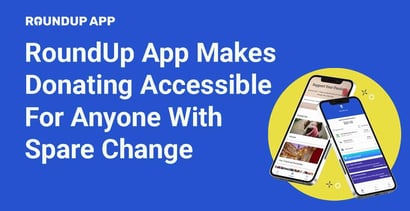 Roundup App Makes Donating Accessible For Anyone With Spare Change Roundup App Makes Donating Accessible For Anyone With Spare Change
