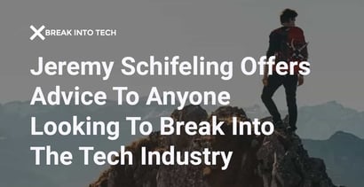 Jeremy Schifeling Offers Advice To Anyone Looking To Break Into The Tech Industry Jeremy Schifeling Offers Advice To Anyone Looking To Break Into The Tech Industry