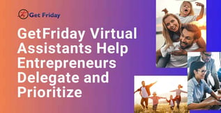 Get Friday Virtual Assistants Help Entrepreneurs Delegate and Prioritize