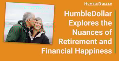 Humbledollar Explores The Nuances Of Retirement And Financial Happiness Humbledollar Explores The Nuances Of Retirement And Financial Happiness