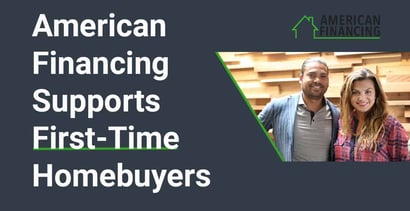 American Financing Supports First Time Homebuyers American Financing Supports First Time Homebuyers