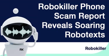 Robokiller Phone Scam Report Reveals Soaring Robotexts