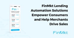 FinMkt Lending Automation Solutions Empower Consumers and Help Merchants Drive Sales
