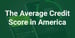 Average Credit Score in America (2024)