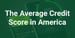 Average Credit Score in America (2025)