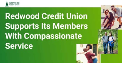 Redwood Credit Union Supports Its Members With Compassionate Service Redwood Credit Union Supports Its Members With Compassionate Service