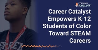 Career Catalyst Empowers K-12 Students of Color Toward STEAM Careers