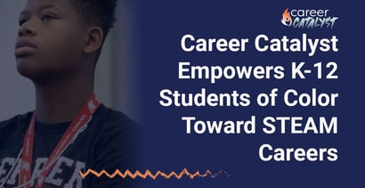 Career Catalyst Empowers K 12 Students Of Color Toward Steam Careers Career Catalyst Empowers K 12 Students Of Color Toward Steam Careers