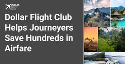 Dollar Flight Club Unearths Travel Deals For Its Members, Saving Journeyers Hundreds in Airfare