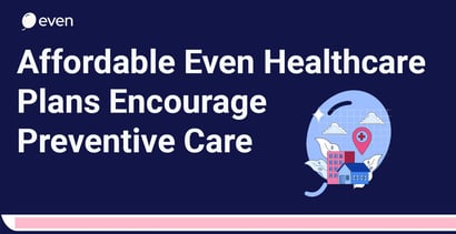 Affordable Even Healthcare Plans Encourage Preventive Care Affordable Even Healthcare Plans Encourage Preventive Care