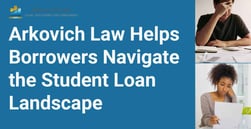 Arkovich Law Helps Borrowers Navigate the Shifting Student Loan Landscape and Reduce Debt