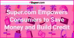 Super.com Offers Innovative Products to Help Consumers Save and Earn Money While Building Credit