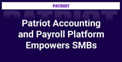 Patriot Software Seamlessly Handles Accounting and Payroll So SMB Owners Can Focus on Success