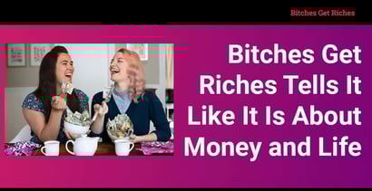Bitches Get Riches Tells It Like It Is About Money And Life Bitches Get Riches Tells It Like It Is About Money And Life