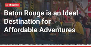 Baton Rouge is an Ideal Destination for Affordable Adventures