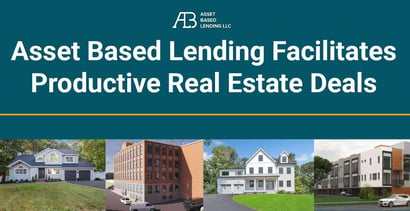 Asset Based Lending Facilitates Productive Real Estate Deals