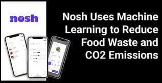 Nosh Uses Machine Learning to Reduce Food Waste and CO2 Emissions