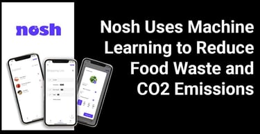 Nosh Uses Machine Learning To Reduce Food Waste And Co2 Emissions