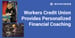 Workers Credit Union Provides Personalized Financial Coaching To Members Through The Workers Way™