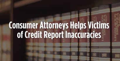 Consumer Attorneys Helps Victims Of Credit Report Inaccuracies