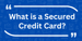 What is a Secured Credit Card?