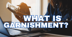 What is Garnishment? When Creditors Can Take Money From Your Paycheck or Bank Account