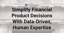 How Education, Data, and Human Expertise Combine to Simplify Financial Product Decisions