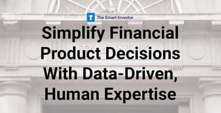 Simplify Financial Product Decisions With Data-Driven, Human Expertise