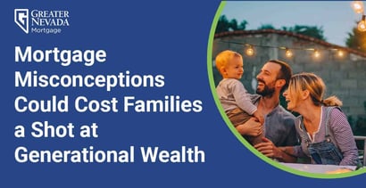 Mortgage Misconceptions Could Cost Families A Shot At Generational Wealth Mortgage Misconceptions Could Cost Families A Shot At Generational Wealth