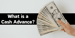 What is a Cash Advance? Understanding the Types, Terms, and Common Fees