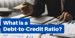What is a Debt-to-Credit Ratio? A Guide to Understanding and Improving Your Credit Utilization