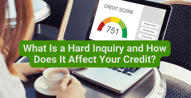 What Is a Hard Inquiry and How Does it Affect Credit Scores?