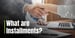 What are Installments? A Closer Look at Fixed Loan Repayments